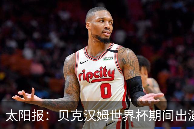 太阳报：贝克汉姆世界杯期间出演一系列广告，赚了1900万英镑